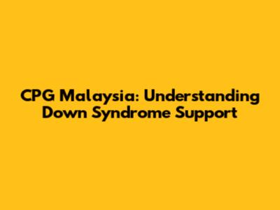 CPG Malaysia: Understanding Down Syndrome Support