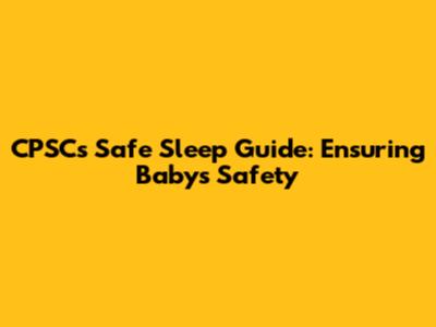 CPSC's Safe Sleep Guide: Ensuring Baby's Safety