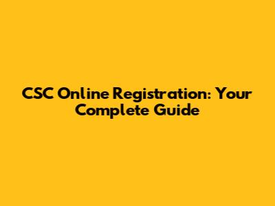 CSC Online Registration: Your Complete Guide