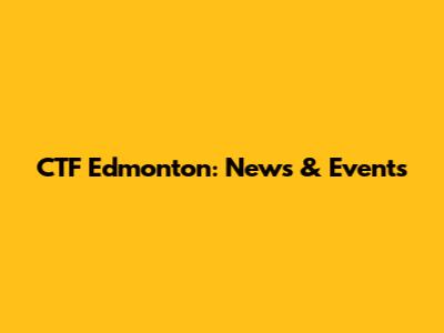 CTF Edmonton: News & Events