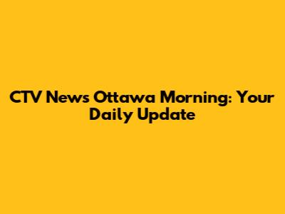 CTV News Ottawa Morning: Your Daily Update