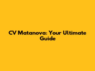 CV Matanova: Your Ultimate Guide