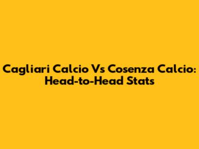 Cagliari Calcio Vs Cosenza Calcio: Head-to-Head Stats