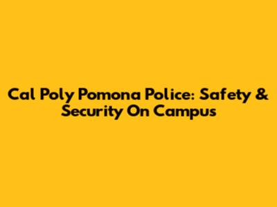 Cal Poly Pomona Police: Safety & Security On Campus