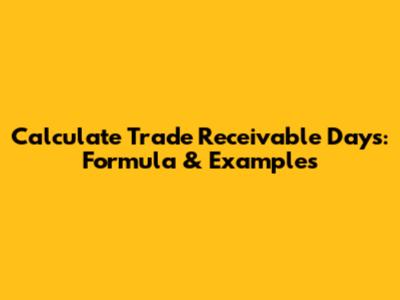 Calculate Trade Receivable Days: Formula & Examples