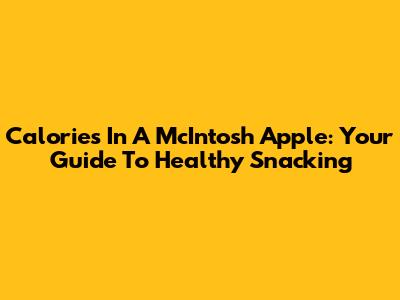 Calories In A McIntosh Apple: Your Guide To Healthy Snacking