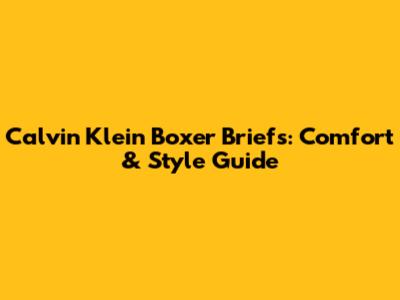 Calvin Klein Boxer Briefs: Comfort & Style Guide
