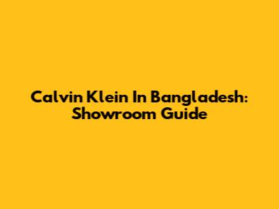 Calvin Klein In Bangladesh: Showroom Guide