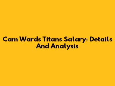 Cam Ward's Titans Salary: Details And Analysis