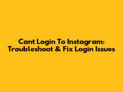 Can't Login To Instagram: Troubleshoot & Fix Login Issues