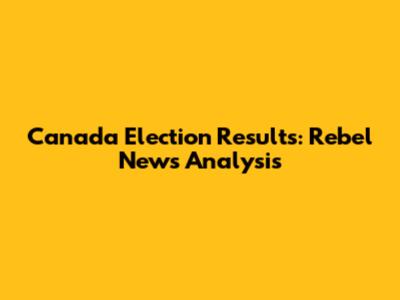 Canada Election Results: Rebel News Analysis