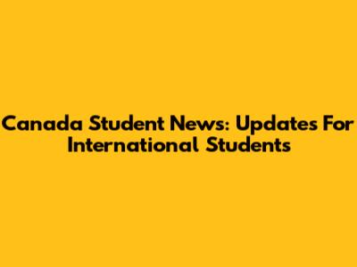 Canada Student News: Updates For International Students