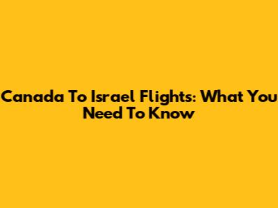 Canada To Israel Flights: What You Need To Know