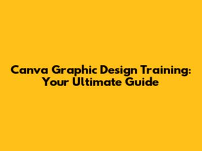 Canva Graphic Design Training: Your Ultimate Guide