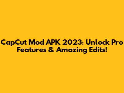 CapCut Mod APK 2023: Unlock Pro Features & Amazing Edits!