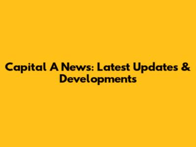 Capital A News: Latest Updates & Developments