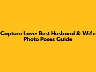 Capture Love: Best Husband & Wife Photo Poses Guide