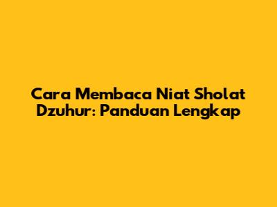 Cara Membaca Niat Sholat Dzuhur: Panduan Lengkap