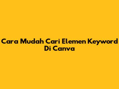 Cara Mudah Cari Elemen Keyword Di Canva