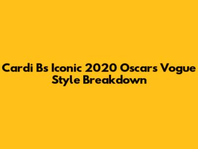 Cardi B's Iconic 2020 Oscars Vogue Style Breakdown