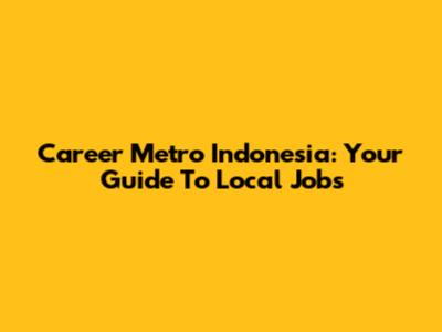 Career Metro Indonesia: Your Guide To Local Jobs