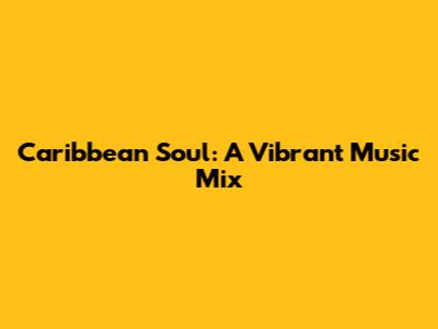 Caribbean Soul: A Vibrant Music Mix