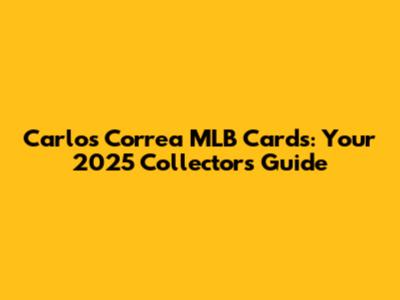 Carlos Correa MLB Cards: Your 2025 Collector's Guide