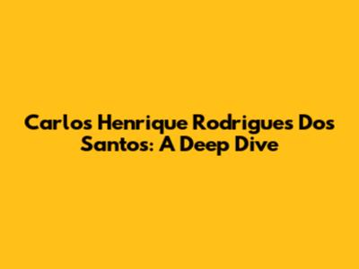 Carlos Henrique Rodrigues Dos Santos: A Deep Dive