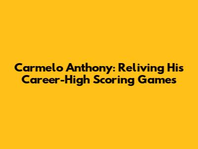 Carmelo Anthony: Reliving His Career-High Scoring Games