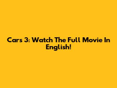 Cars 3: Watch The Full Movie In English!