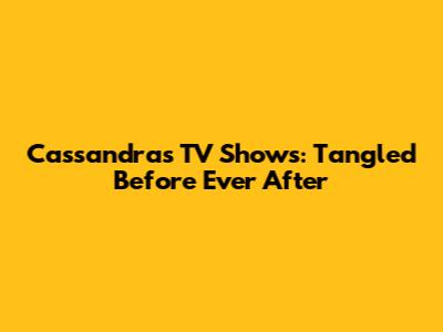 Cassandra's TV Shows: Tangled Before Ever After
