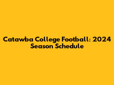 Catawba College Football: 2024 Season Schedule