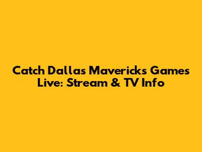 Catch Dallas Mavericks Games Live: Stream & TV Info
