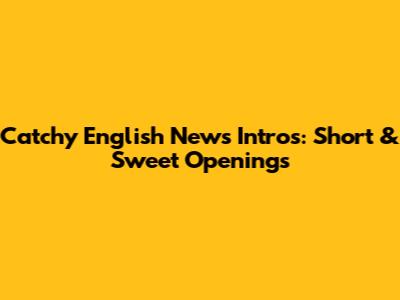 Catchy English News Intros: Short & Sweet Openings