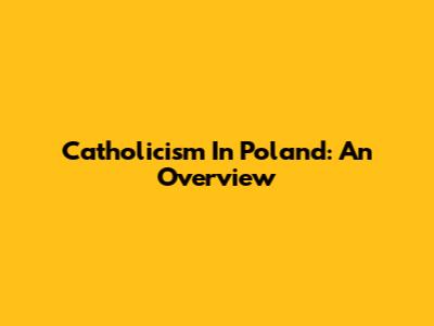 Catholicism In Poland: An Overview