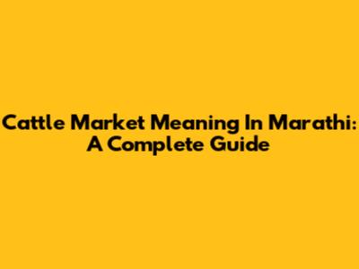 Cattle Market Meaning In Marathi: A Complete Guide