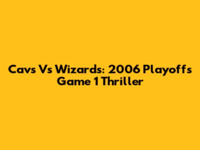 Cavs Vs Wizards: 2006 Playoffs Game 1 Thriller
