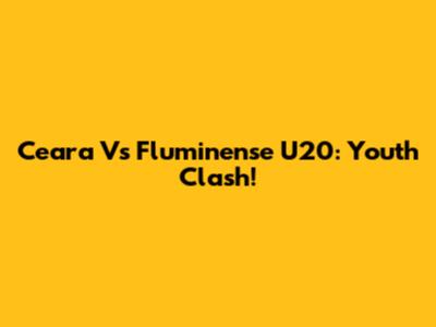 Ceara Vs Fluminense U20: Youth Clash!