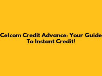 Celcom Credit Advance: Your Guide To Instant Credit!