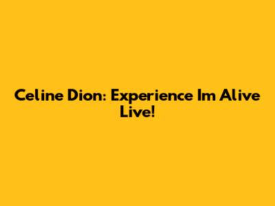 Celine Dion: Experience "I'm Alive" Live!