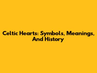 Celtic Hearts: Symbols, Meanings, And History