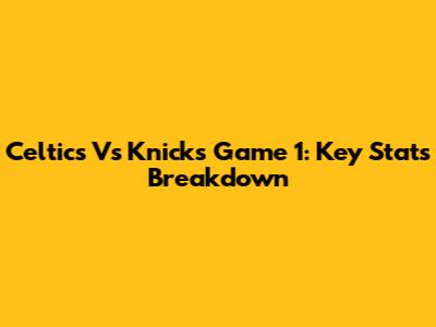 Celtics Vs Knicks Game 1: Key Stats Breakdown