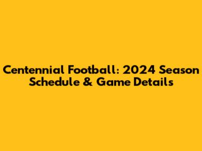 Centennial Football: 2024 Season Schedule & Game Details