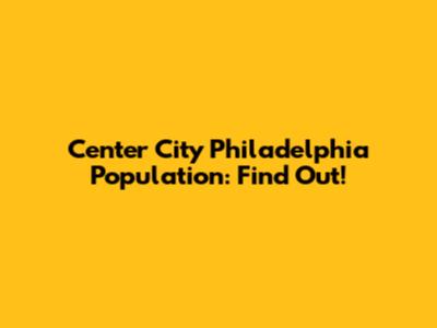 Center City Philadelphia Population: Find Out!