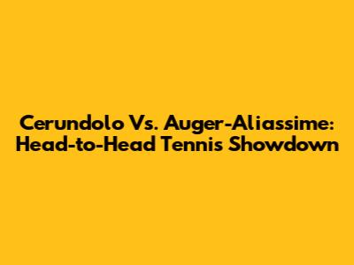 Cerundolo Vs. Auger-Aliassime: Head-to-Head Tennis Showdown