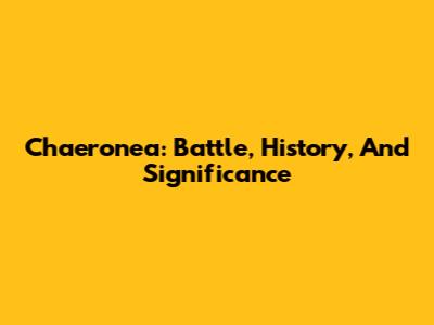 Chaeronea: Battle, History, And Significance