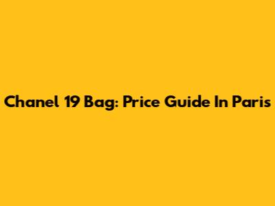Chanel 19 Bag: Price Guide In Paris