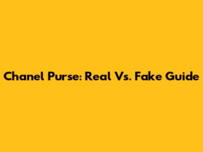 Chanel Purse: Real Vs. Fake Guide