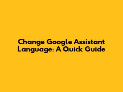 Change Google Assistant Language: A Quick Guide