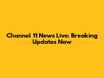 Channel 11 News Live: Breaking Updates Now
